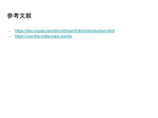 参考文献
- https://dev.mysql.com/doc/refman/5.6/ja/introduction.html
- https://use-the-index-luke.com/ja
 