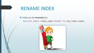 RENAME INDEX
 Index can be renamed too
 ALTER INDEX index_name RENAME TO new_index_name;
6
 