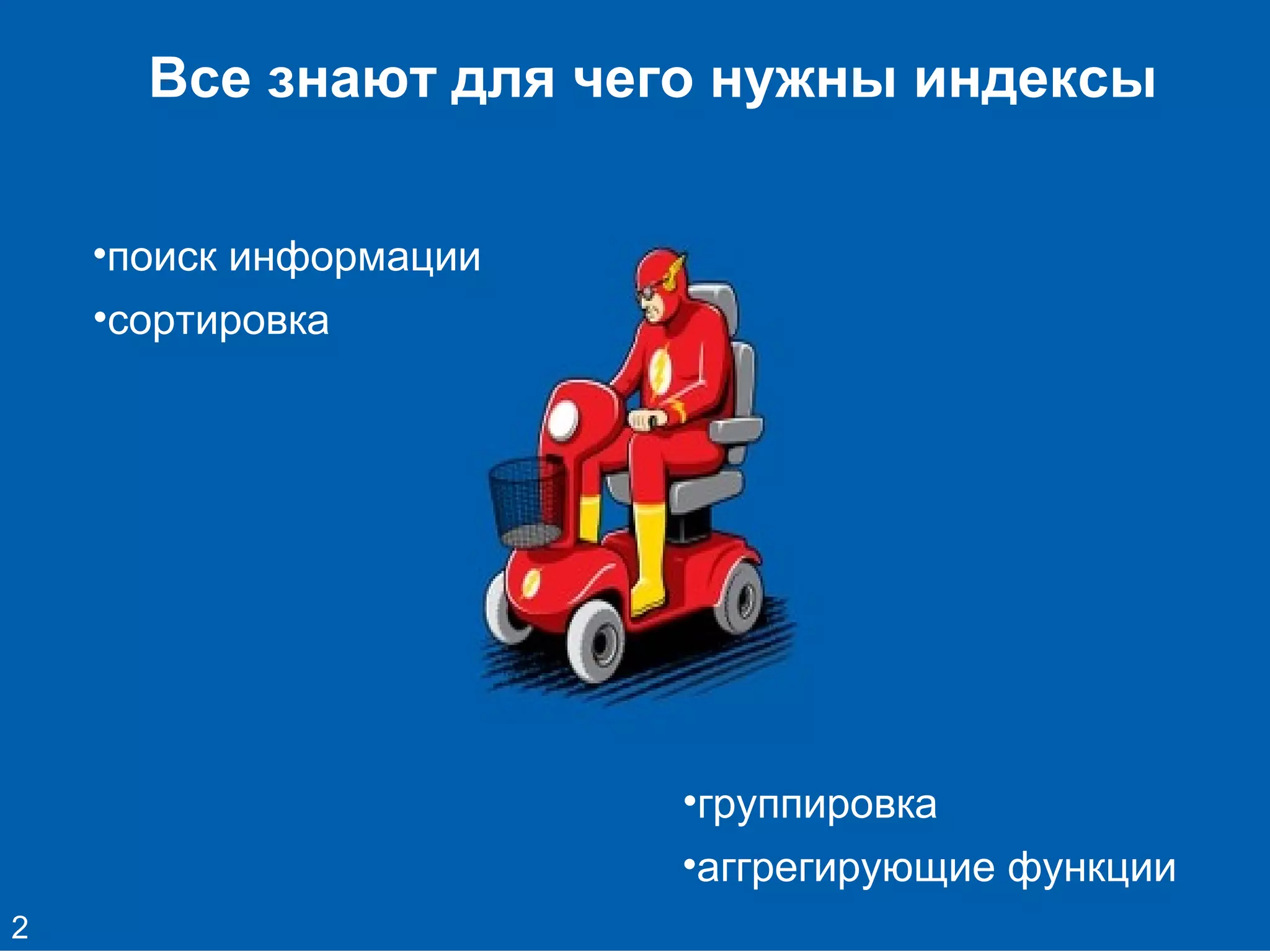Все знают для чего нужны индексы
•поиск информации
•сортировка
•группировка
•аггрегирующие функции
2
 
