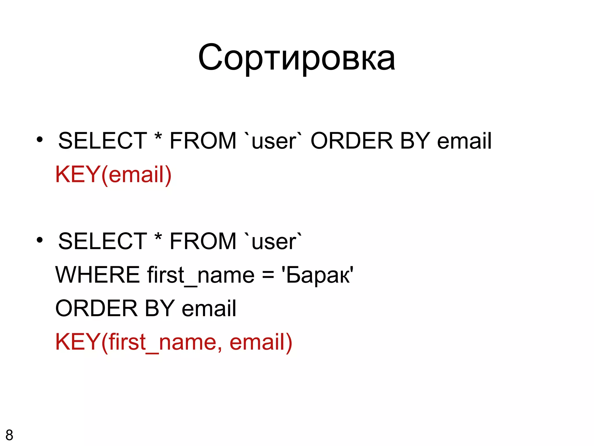 Сортировка
• SELECT * FROM `user` ORDER BY email
KEY(email)
• SELECT * FROM `user`
WHERE first_name = 'Барак'
ORDER BY email
KEY(first_name, email)
8
 