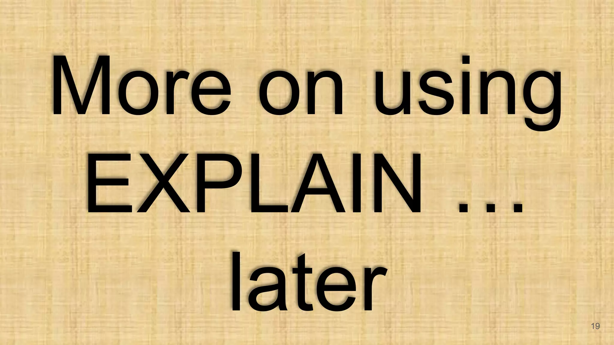 More on using
EXPLAIN …
later 19
 