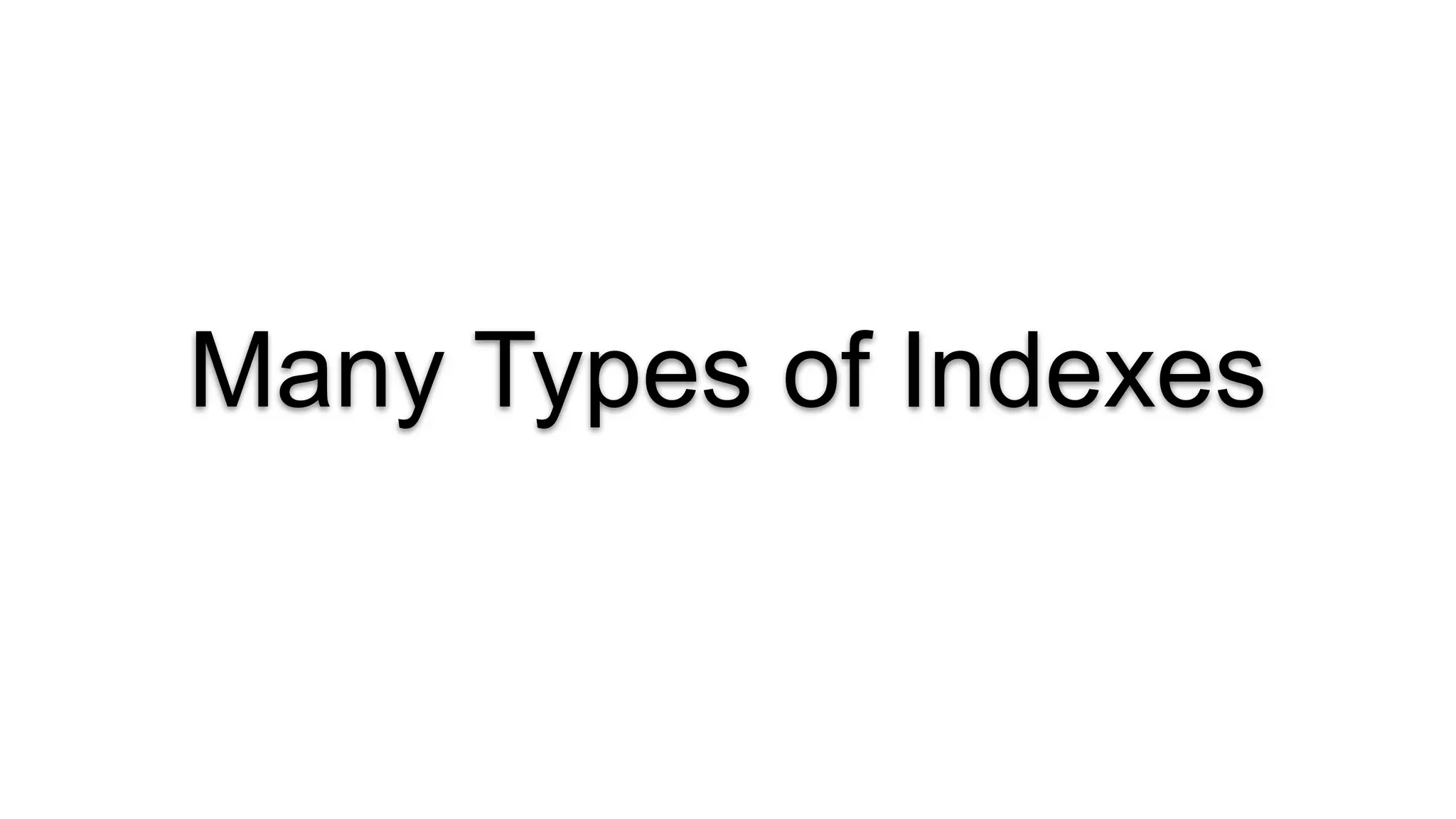 Many Types of Indexes
 