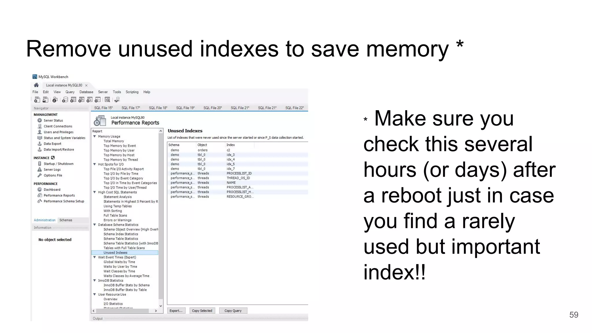 Remove unused indexes to save memory *
59
* Make sure you
check this several
hours (or days) after
a reboot just in case
you find a rarely
used but important
index!!
 