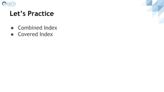 Let’s Practice
● Combined Index
● Covered Index
 