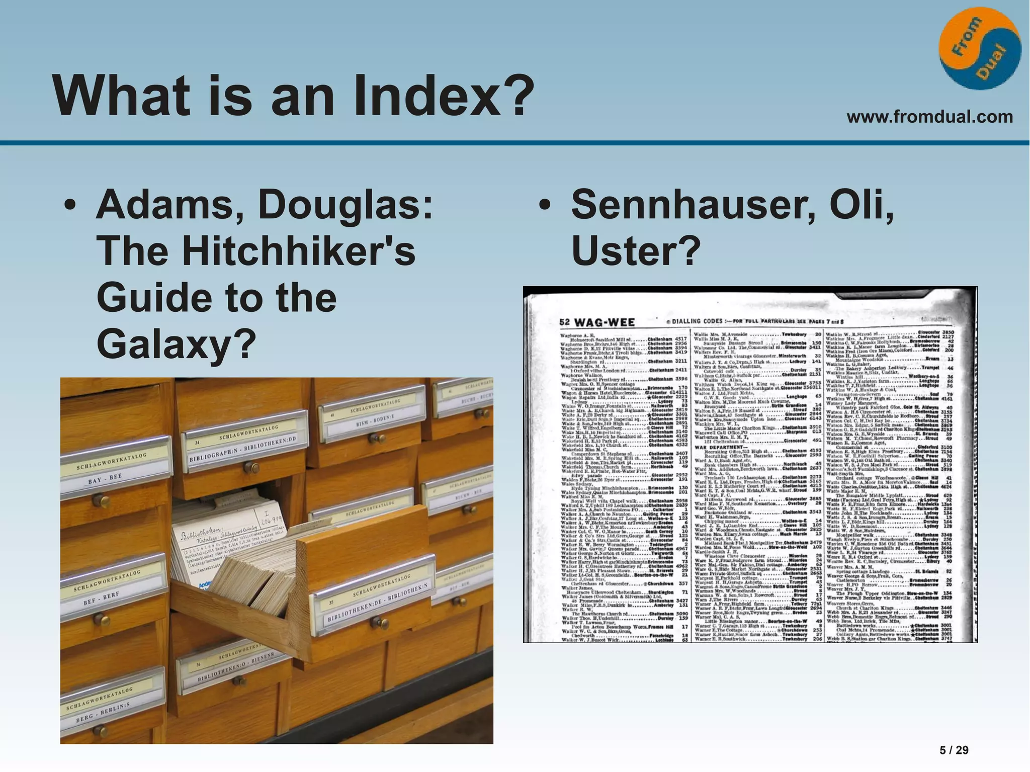 www.fromdual.com 5 / 29 What is an Index? ● Adams, Douglas: The Hitchhiker's Guide to the Galaxy? ● Sennhauser, Oli, Uster? 