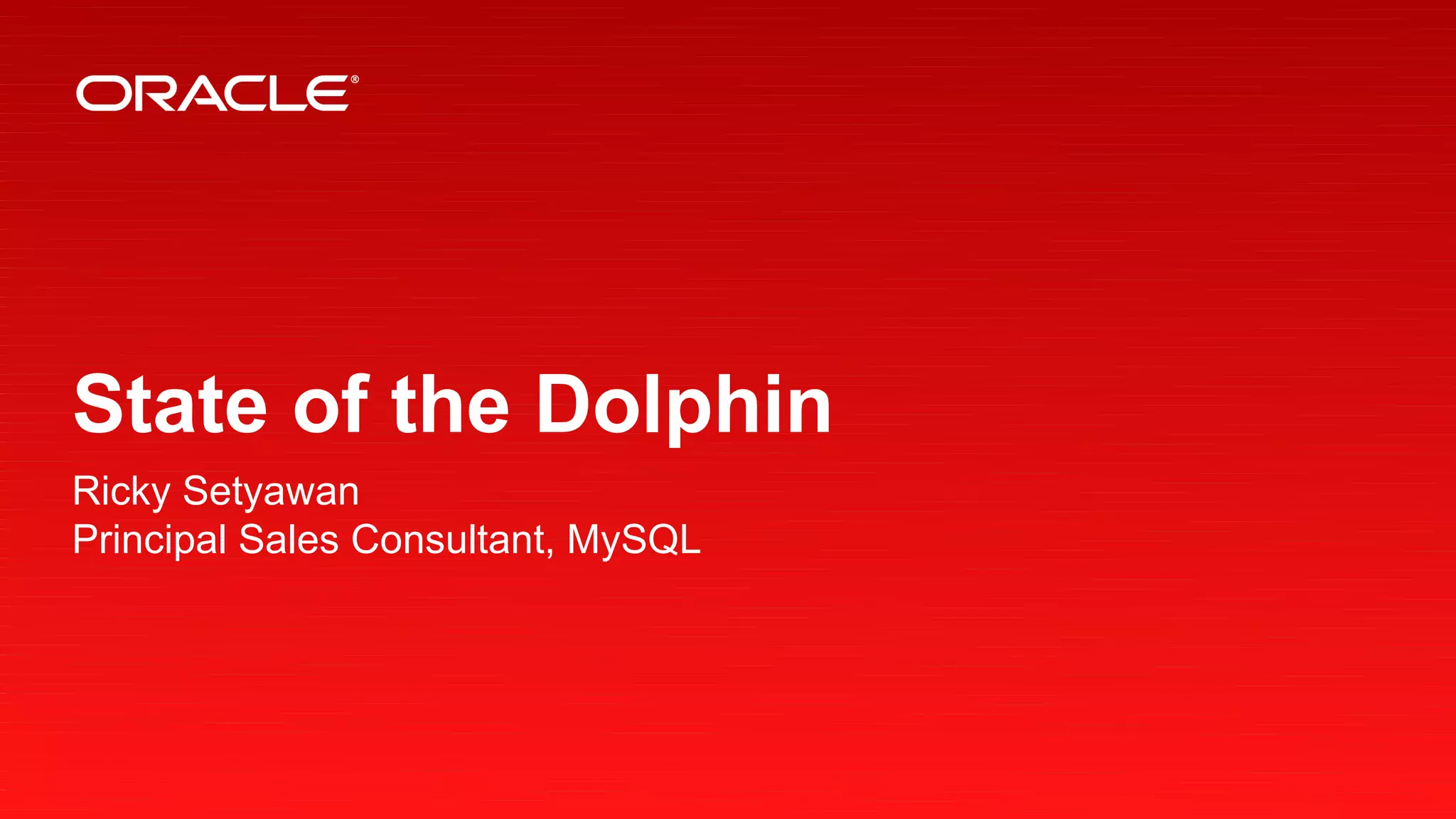 Copyright © 2013, Oracle and/or its affiliates. All rights reserved.1
State of the Dolphin
Ricky Setyawan
Principal Sales Consultant, MySQL
 