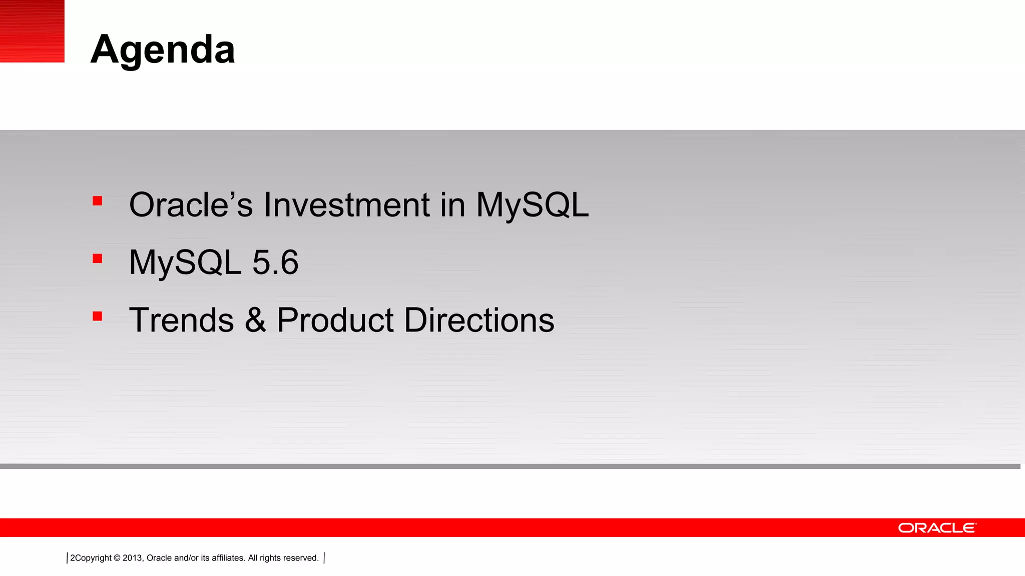 Copyright © 2013, Oracle and/or its affiliates. All rights reserved.2
Agenda
 Oracle’s Investment in MySQL
 MySQL 5.6
 Trends & Product Directions
 