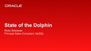 Copyright © 2013, Oracle and/or its affiliates. All rights reserved.1
State of the Dolphin
Ricky Setyawan
Principal Sales Consultant, MySQL
 