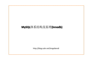 MySQL       (innodb)
MySQL体系结构及原理(innodb)




     http://blog.csdn.net/longxibendi
 
