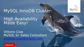 Copyright © 2015, Oracle and/or its affiliates. All rights reserved. |
MySQL InnoDB Cluster:
High Availability
Made Easy!
Vittorio Cioe
MySQL Sr. Sales Consultant
vittorio.cioe@oracle.com
 