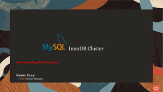 InnoDB Cluster
Now including Best Practices!
Kenny Gryp
MySQL Product Manager
1 / 58
 