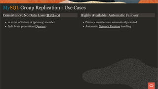 Consistency: No Data Loss (RPO=0)
in event of failure of (primary) member
Split brain prevention (Quorum)
Highly Available: Automatic Failover
Primary members are automatically elected
Automatic Network Partition handling
MySQL Group Replication - Use Cases
9 / 58
 