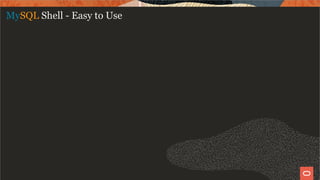 MySQL Shell - Easy to Use
15 / 58
 