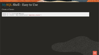 MySQL Shell - Easy to Use
Create a Cluster:
mysql-js> c clusteradmin@mysql1
mysql-js> cluster = dba.createCluster('important_cluster')
15 / 58
 