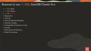 Reasons to use MySQL InnoDB Cluster 8.0
MySQL Shell
MySQL Router
MySQL Server
Diagnostics
Network
Network Partition Handling
Dynamic Changes
Conﬁgurable Consistency Levels
Security
Performance & Efﬁciency
Node Provisioning
25 / 58
 