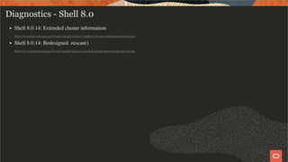 Diagnostics - Shell 8.0
Shell 8.0.14: Extended cluster information
https://mysqlserverteam.com/mysql-innodb-cluster-extended-cluster-information-and-rescan/
Shell 8.0.14: Redesigned .rescan()
https://mysqlserverteam.com/mysql-innodb-cluster-extended-cluster-information-and-rescan/
28 / 58
 