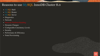 Reasons to use MySQL InnoDB Cluster 8.0
MySQL Shell
MySQL Router
MySQL Server
Diagnostics
Network
Network Partition Handling
Dynamic Changes
Conﬁgurable Consistency Levels
Security
Performance & Efﬁciency
Node Provisioning
32 / 58
 