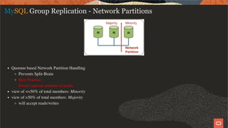 Quorum based Network Partition Handling
Prevents Split-Brain
Best Practice:
Ensure uneven amount of nodes
view of <=50% of total members: Minority
view of >50% of total members: Majority
will accept reads/writes
MySQL Group Replication - Network Partitions
35 / 58
 