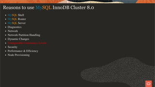 Reasons to use MySQL InnoDB Cluster 8.0
MySQL Shell
MySQL Router
MySQL Server
Diagnostics
Network
Network Partition Handling
Dynamic Changes
Conﬁgurable Consistency Levels
Security
Performance & Efﬁciency
Node Provisioning
39 / 58
 