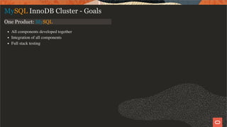 One Product: MySQL
All components developed together
Integration of all components
Full stack testing
MySQL InnoDB Cluster - Goals
5 / 58
 