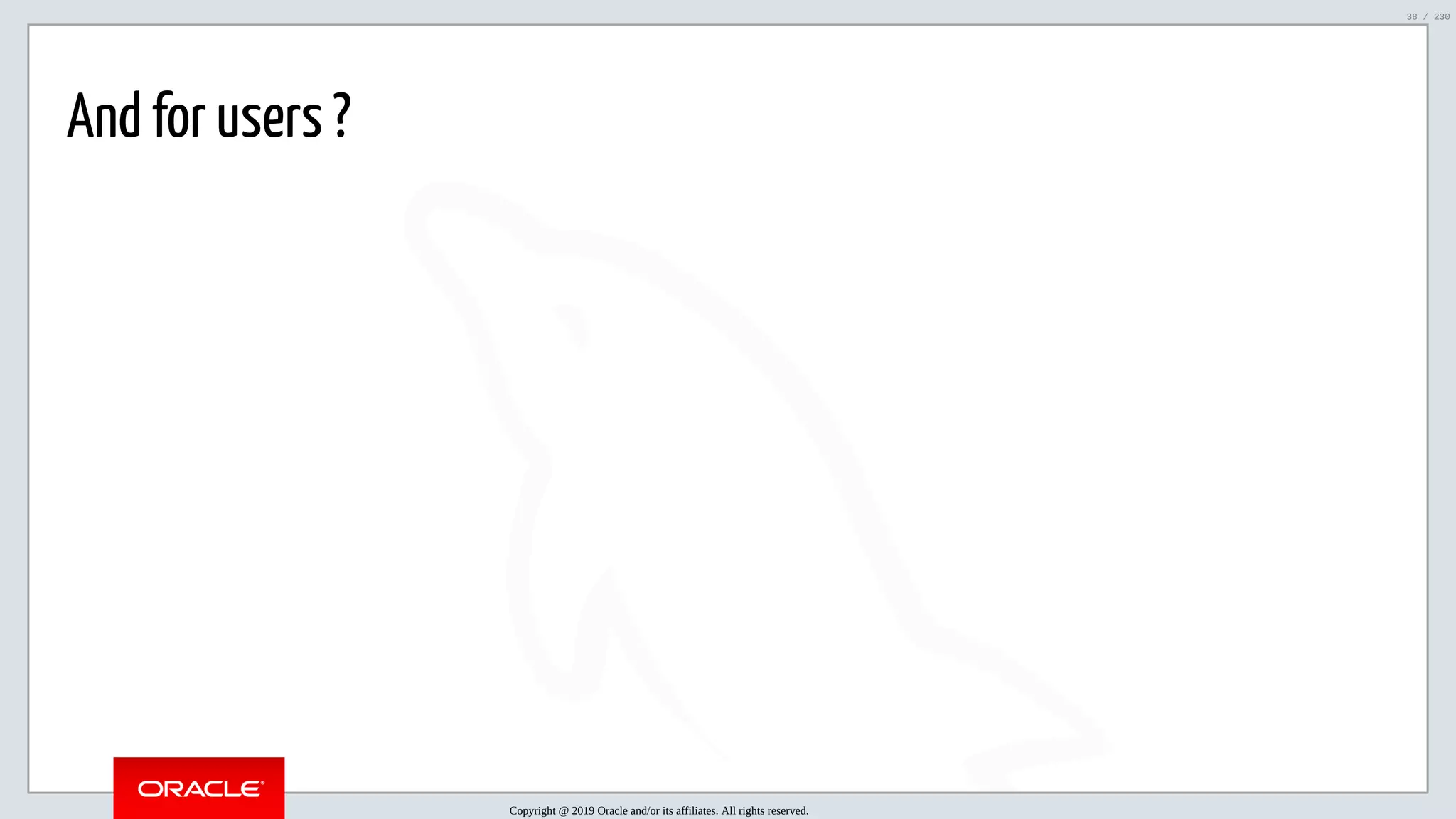 5/25/2019 MySQL InnoDB Cluster and Group Replication in a Nutshell: Hands-On Tutorial ﬁle:///home/fred/workspace/MySQL-InnoDB-Cluster---Nutshell/MySQL InnoDB Cluster - Nutshell.html#226 38/230 And for users ? Copyright @ 2019 Oracle and/or its affiliates. All rights reserved. 38 / 230 