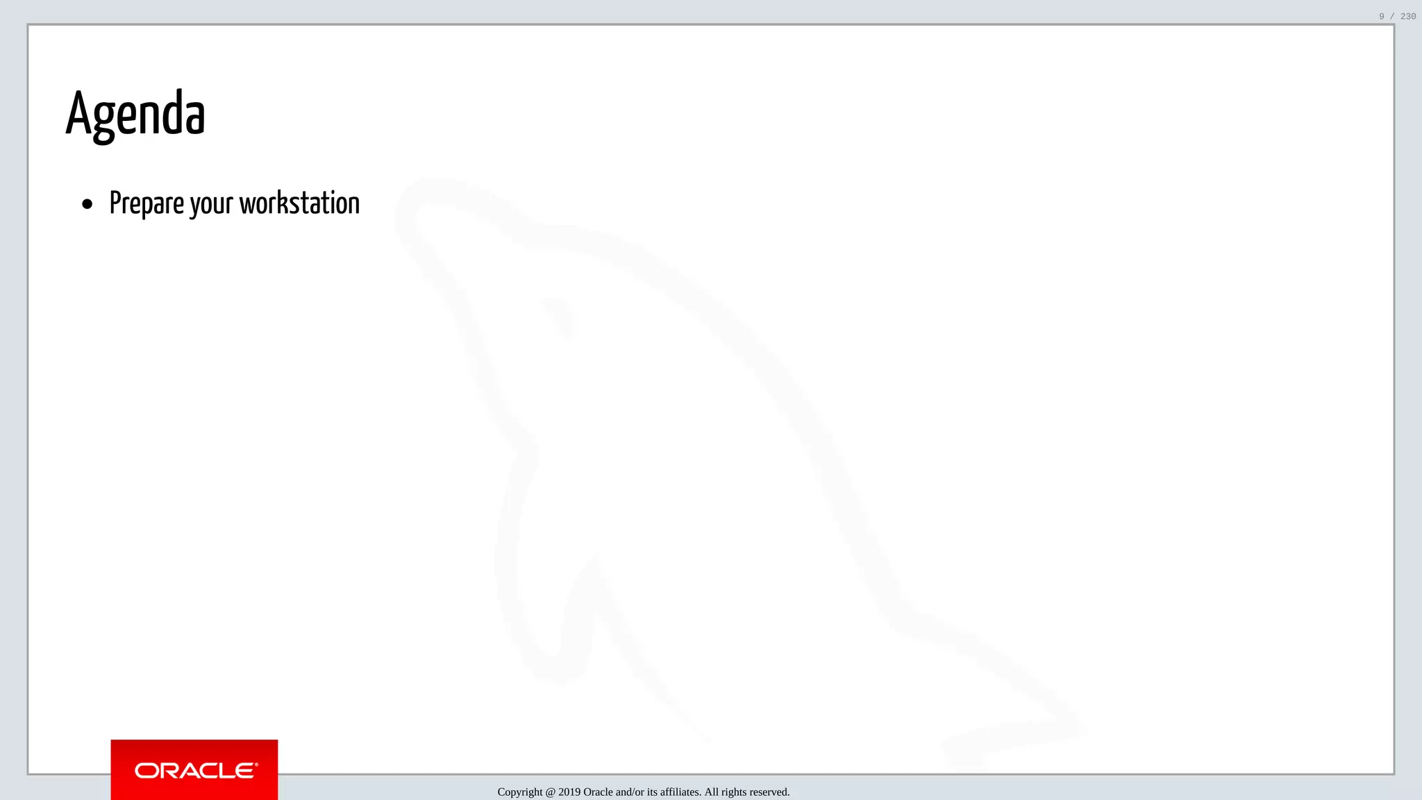 5/25/2019 MySQL InnoDB Cluster and Group Replication in a Nutshell: Hands-On Tutorial ﬁle:///home/fred/workspace/MySQL-InnoDB-Cluster---Nutshell/MySQL InnoDB Cluster - Nutshell.html#226 9/230 Agenda Prepare your workstation Copyright @ 2019 Oracle and/or its affiliates. All rights reserved. 9 / 230 