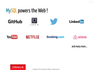 MySQL powers the Web !
and many more...
Copyright @ 2017 Oracle and/or its affiliates. All rights reserved.
17 / 46
 
