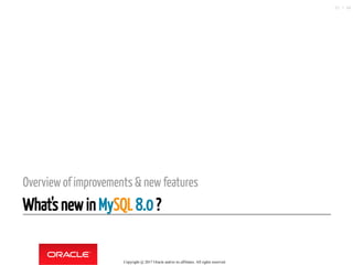 Overview of improvements & new features
What's new in MySQL 8.0 ?
Copyright @ 2017 Oracle and/or its affiliates. All rights reserved.
25 / 46
 