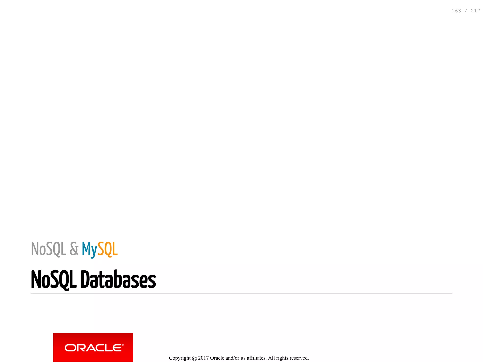 NoSQL & MySQL
NoSQL Databases
Copyright @ 2017 Oracle and/or its affiliates. All rights reserved.
163 / 217
 