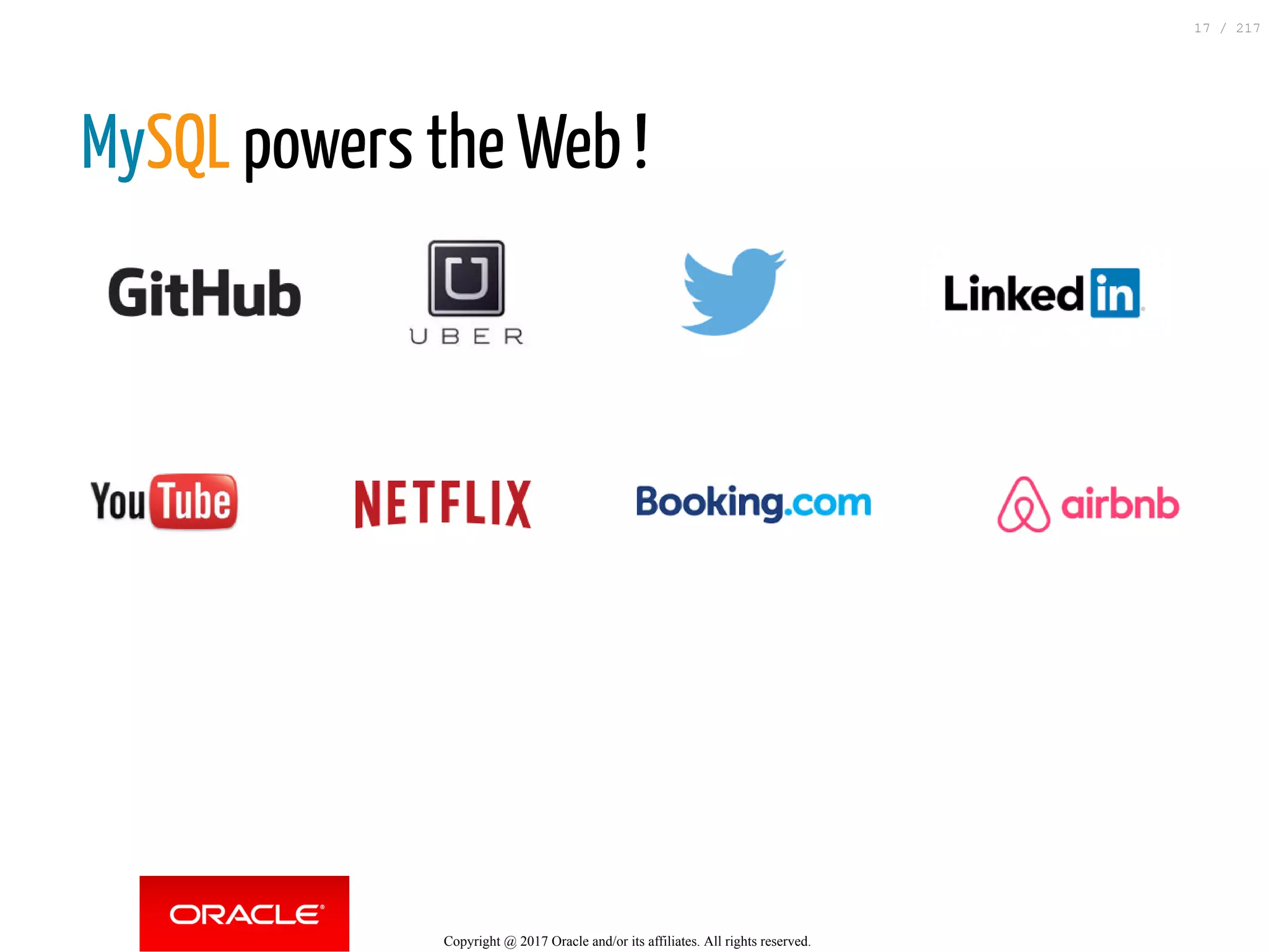 MySQL powers the Web !
Copyright @ 2017 Oracle and/or its affiliates. All rights reserved.
17 / 217
 