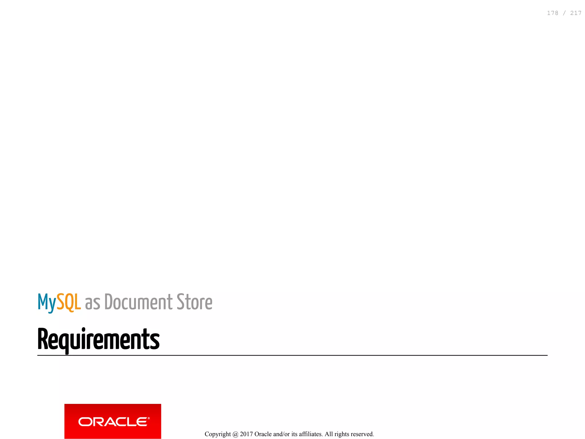 MySQL as Document Store
Requirements
Copyright @ 2017 Oracle and/or its affiliates. All rights reserved.
178 / 217
 