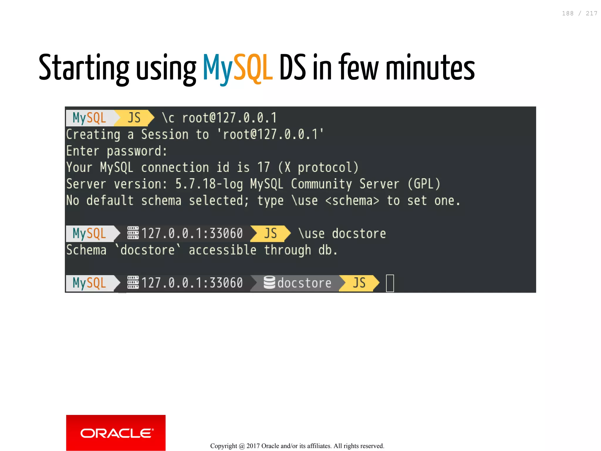 Starting using MySQL DS in few minutes
Copyright @ 2017 Oracle and/or its affiliates. All rights reserved.
188 / 217
 