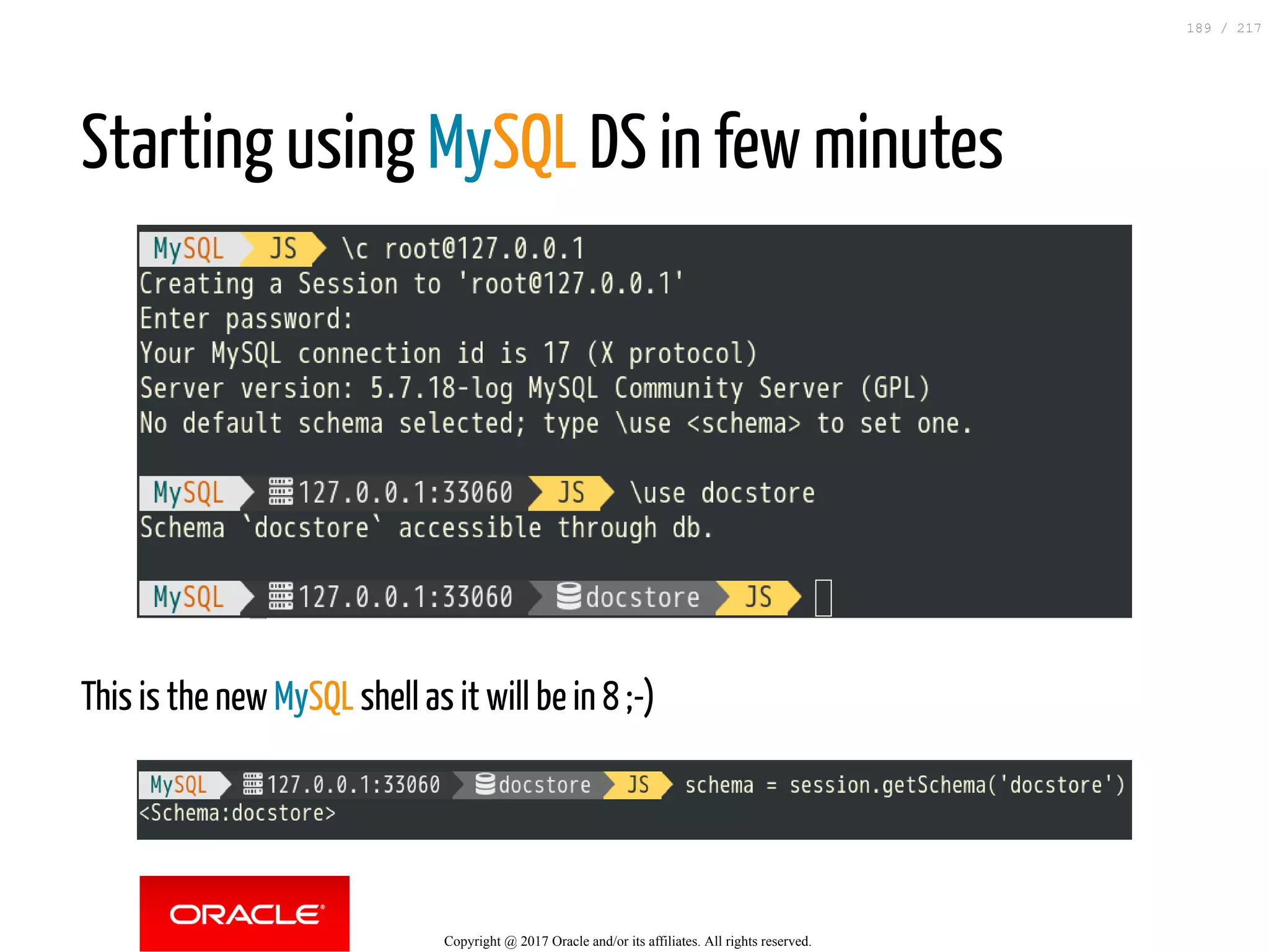Starting using MySQL DS in few minutes
This is the new MySQL shell as it will be in 8 ;-)
Copyright @ 2017 Oracle and/or its affiliates. All rights reserved.
189 / 217
 