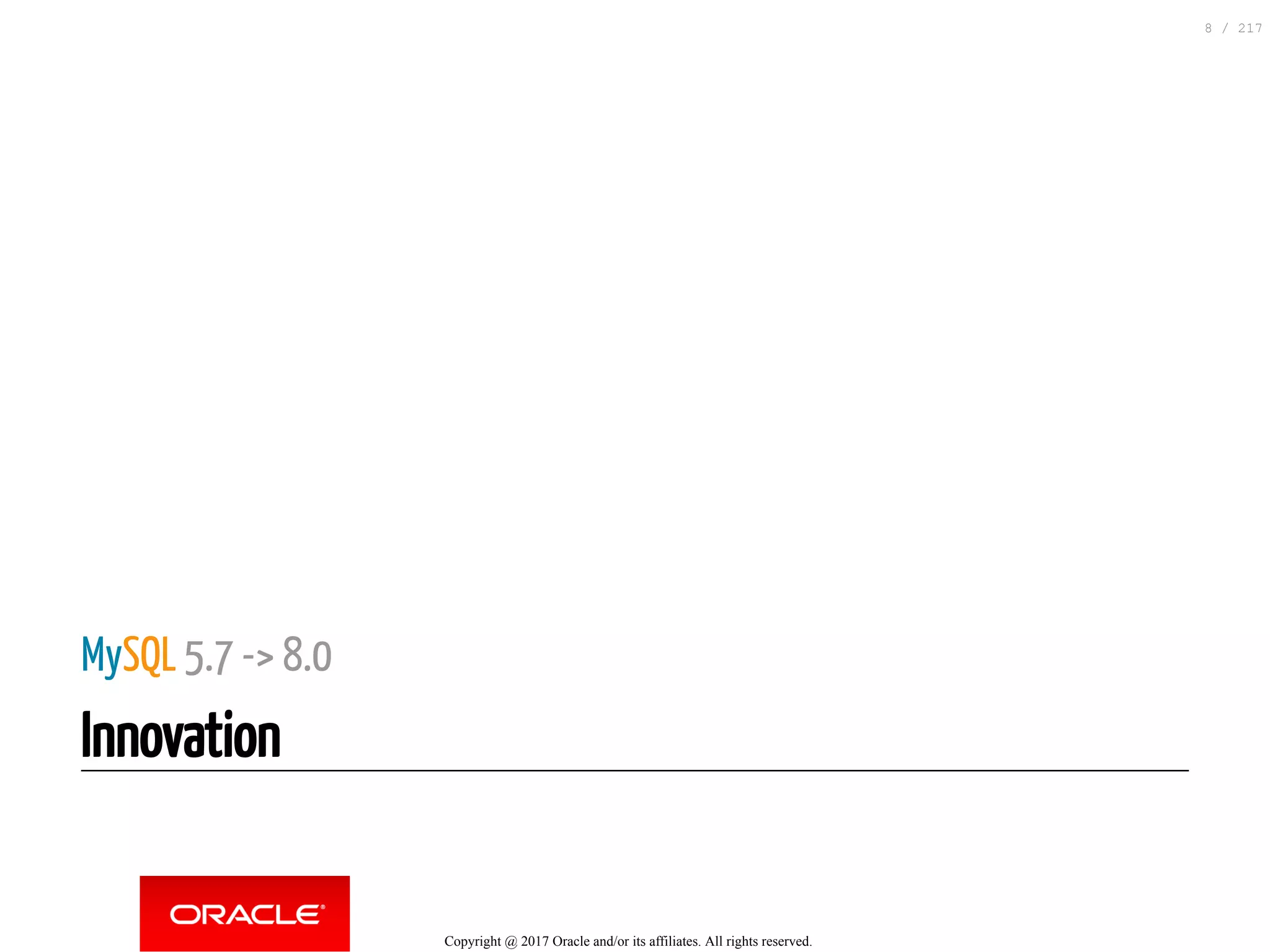 MySQL 5.7 -> 8.0
Innovation
Copyright @ 2017 Oracle and/or its affiliates. All rights reserved.
8 / 217
 