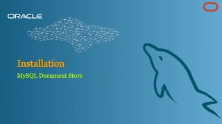 Installation
Installation
MySQL Document Store
MySQL Document Store
Copyright @ 2022 Oracle and/or its affiliates.
18
 