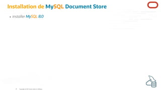 Installation de MySQL Document Store
installer MySQL 8.0
Copyright @ 2022 Oracle and/or its affiliates.
19
 
