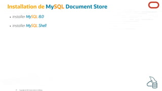 Installation de MySQL Document Store
installer MySQL 8.0
installer MySQL Shell
Copyright @ 2022 Oracle and/or its affiliates.
19
 
