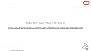 Tout ce dont vous avez besoin, se trouve ici:
h ps://dev.mysql.com/doc/x-devapi-userguide/en/crud-operations-overview.html
Copyright @ 2022 Oracle and/or its affiliates.
39
 