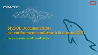 MySQL Document Store
MySQL Document Store
est entièrement conforme à la norme ACID
est entièrement conforme à la norme ACID
nous nous soucions de vos données
nous nous soucions de vos données
Copyright @ 2022 Oracle and/or its affiliates.
40
 