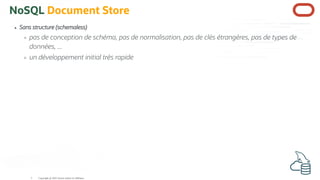 NoSQL Document Store
Sans structure (schemaless)
pas de conception de schéma, pas de normalisation, pas de clés étrangères, pas de types de
données, ...
un développement initial très rapide
Copyright @ 2022 Oracle and/or its affiliates.
5
 