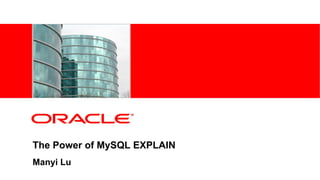 <Insert Picture Here>




The Power of MySQL EXPLAIN
Manyi Lu
 