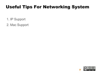 Useful Tips For Networking System

1. IP Support
2. Mac Support




                             7
 