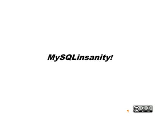 MySQLinsanity!




                 1
 