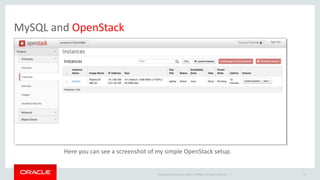 Copyright © 2014 Oracle and/or its affiliates. All rights reserved. | 
MySQL and OpenStack 
33 
Here you can see a screenshot of my simple OpenStack setup. 
 