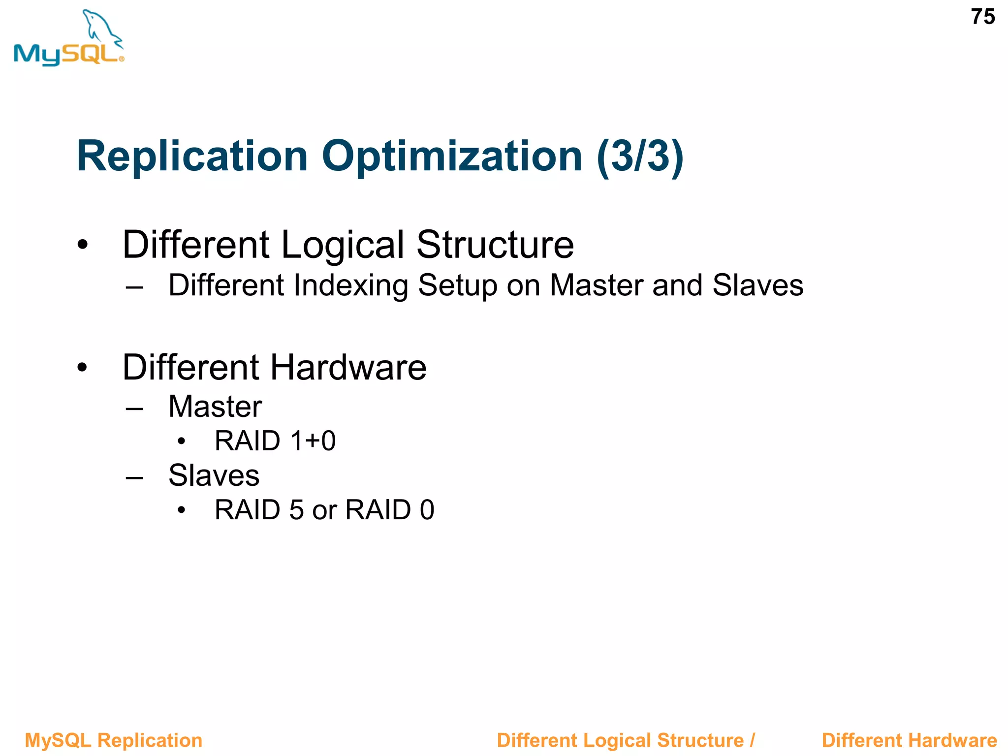 75 Replication Optimization (3/3) • Different Logical Structure – Different Indexing Setup on Master and Slaves • Different Hardware – Master • RAID 1+0 – Slaves • RAID 5 or RAID 0 3.10.3 Different Logical Structure / 3.10.4 Different HardwareMySQL Replication 