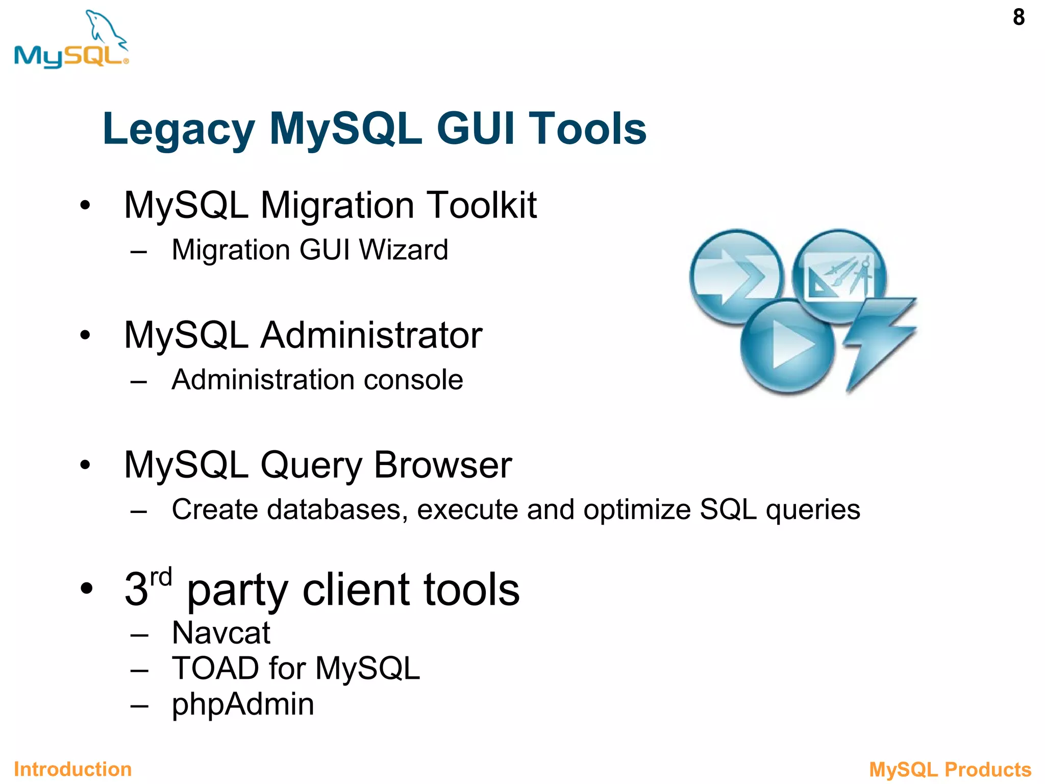 8 Legacy MySQL GUI Tools • MySQL Migration Toolkit – Migration GUI Wizard • MySQL Administrator – Administration console • MySQL Query Browser – Create databases, execute and optimize SQL queries • 3rd party client tools – Navcat – TOAD for MySQL – phpAdmin Introduction 1.2 MySQL Products 