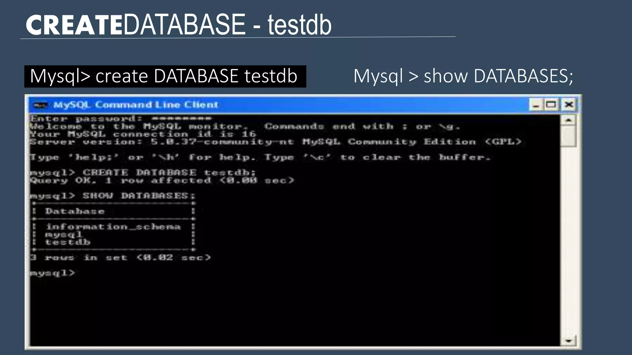 CREATEDATABASE - testdb Mysql> create DATABASE testdb Mysql > show DATABASES; 