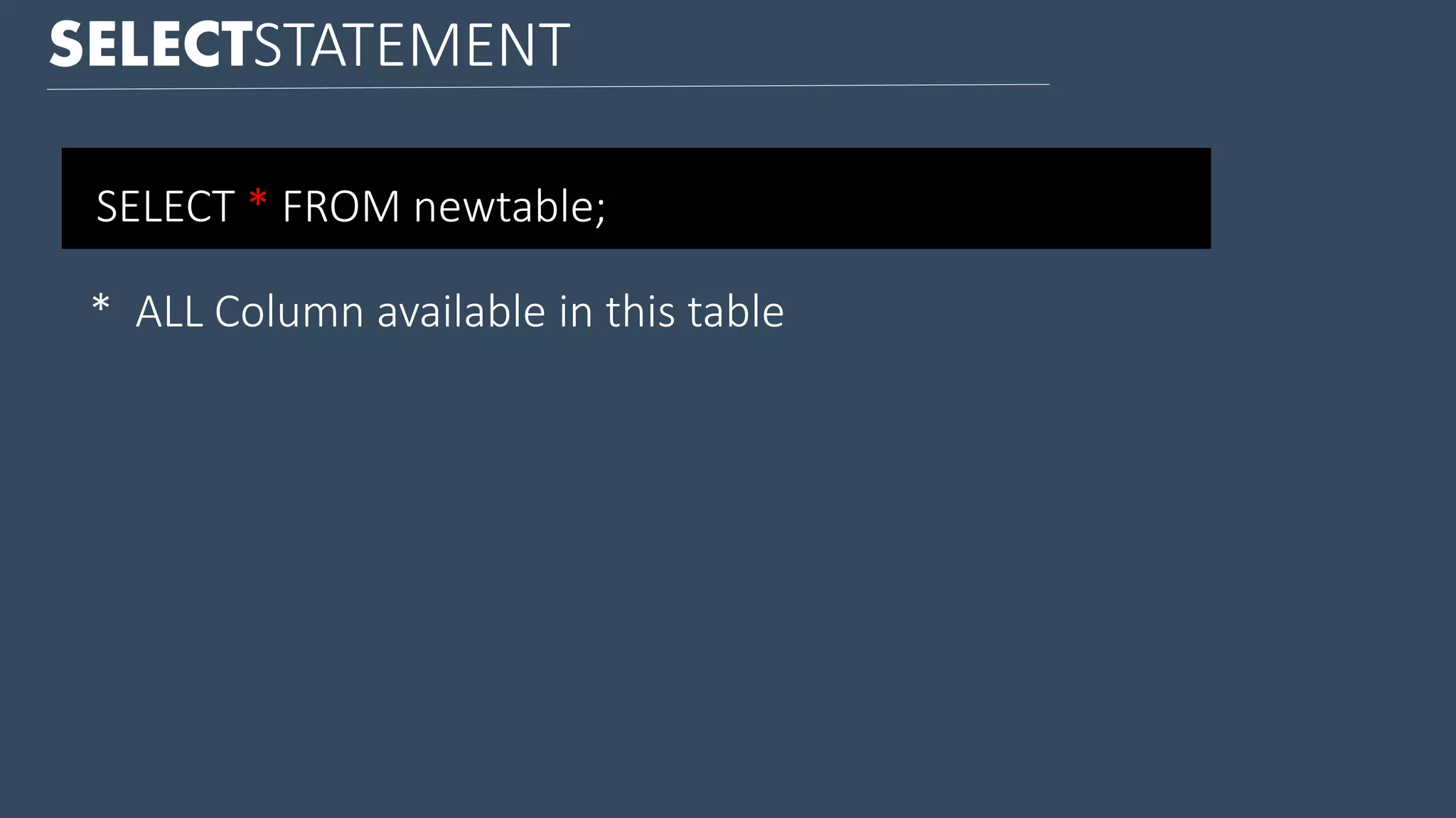 SELECTSTATEMENT SELECT * FROM newtable; * ALL Column available in this table 