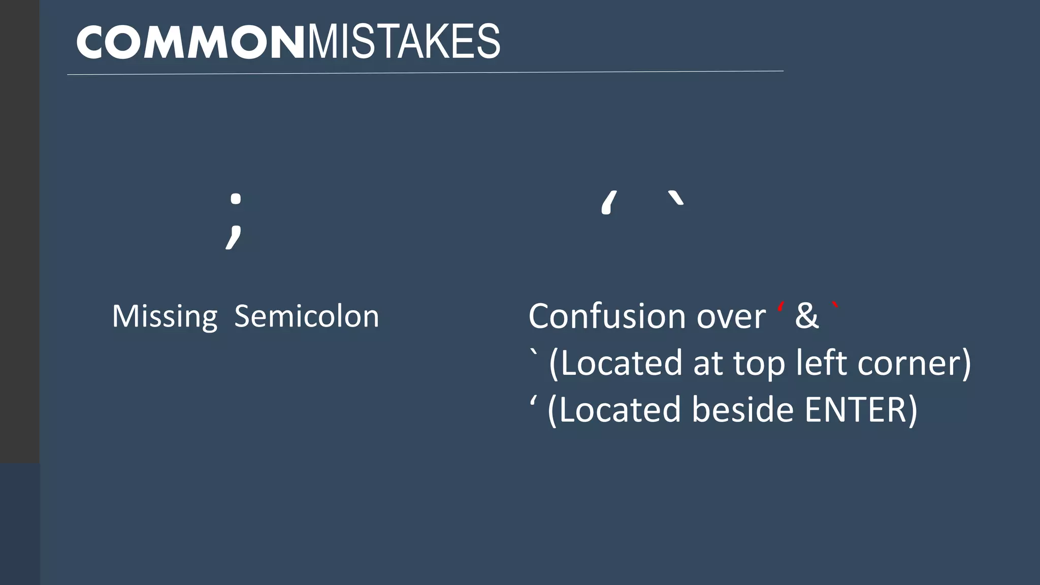 COMMONMISTAKES ; Missing Semicolon ‘ ` Confusion over ‘ & ` ` (Located at top left corner) ‘ (Located beside ENTER) 