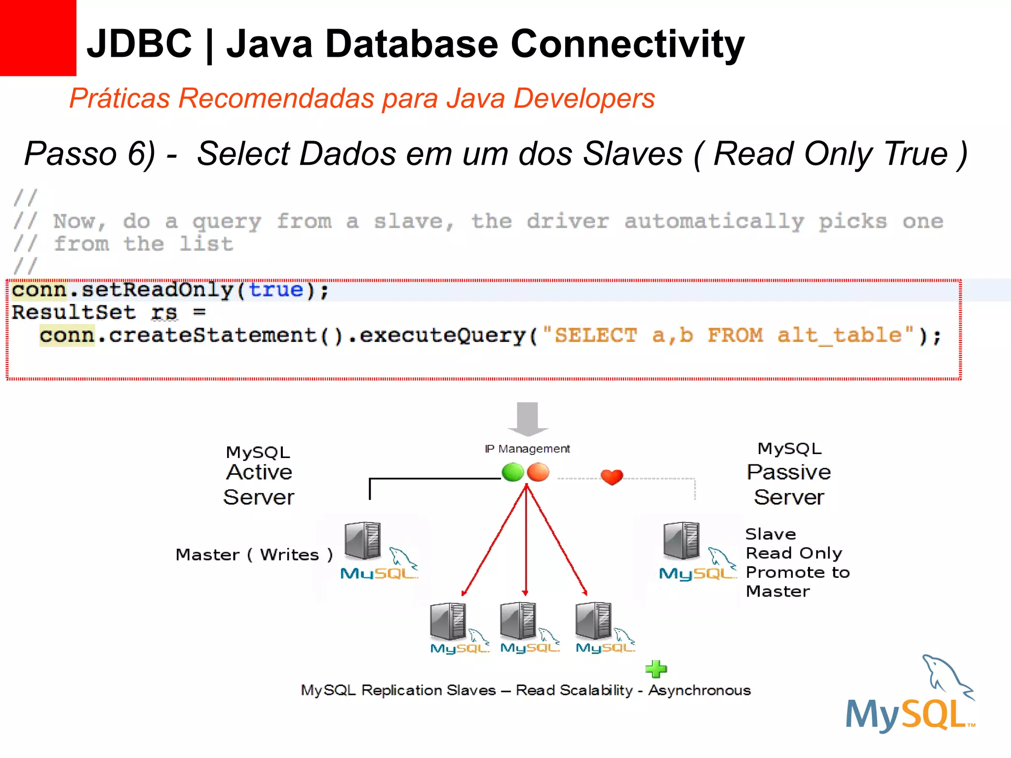 JDBC | Java Database Connectivity
  Práticas Recomendadas para Java Developers

Passo 6) - Select Dados em um dos Slaves ( Read Only True )
 